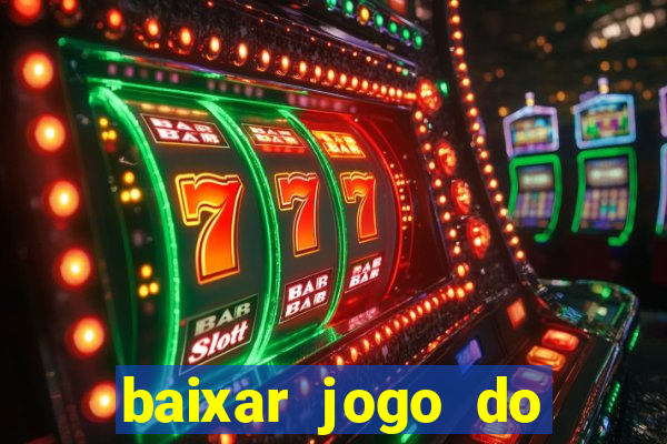 baixar jogo do tigre para ganhar dinheiro no cadastro